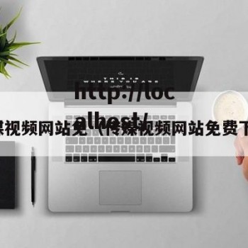 传媒视频网站免（传媒视频网站免费下载）